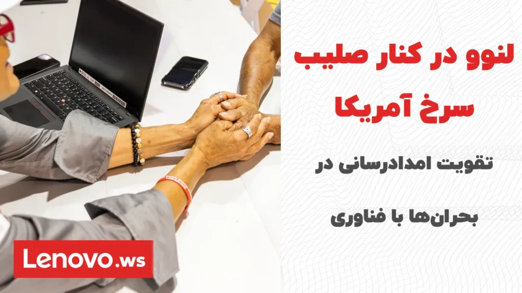 لنوو در کنار صلیب سرخ آمریکا؛ تقویت امدادرسانی در بحران‌ها با فناوری
